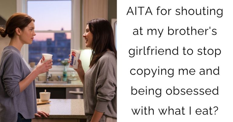AITA for shouting at my brother’s girlfriend to stop copying me and being obsessed with what I eat?