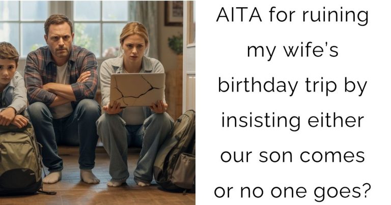 AITA for ruining my wife’s birthday trip by insisting either our son comes or no one goes?