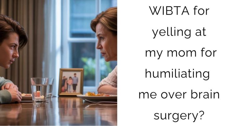 WIBTA for yelling at my mom for humiliating me over brain surgery?