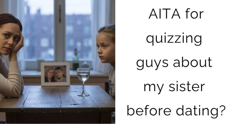 AITA for quizzing guys about my sister before dating?