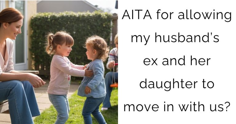 AITA for allowing my husband’s ex and her daughter to move in with us?
