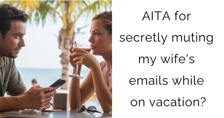 AITA for secretly muting my wife’s emails while on vacation?