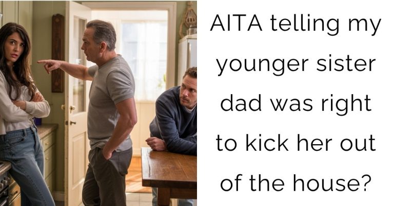 AITA telling my younger sister dad was right to kick her out of the house?