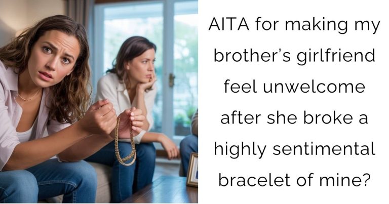 AITA for making my brother’s girlfriend feel unwelcome after she broke a highly sentimental bracelet of mine?