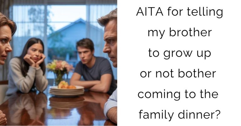 AITA for telling my brother to grow up or not bother coming to the family dinner?