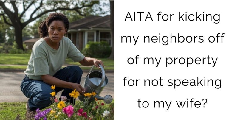 AITA for kicking my neighbors off of my property for not speaking to my wife?