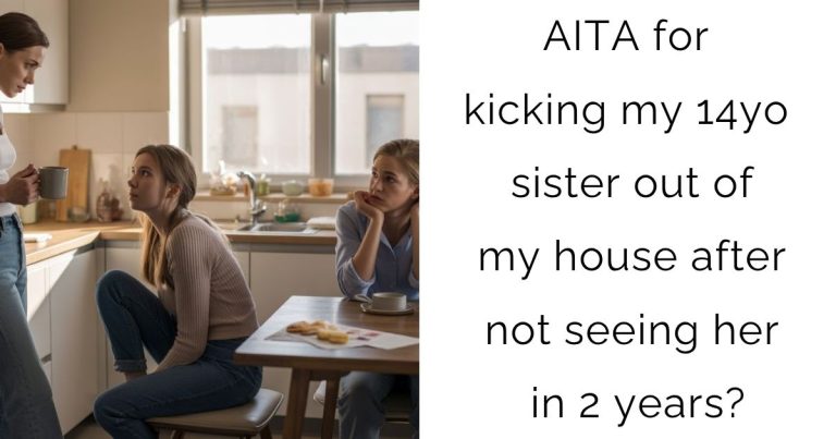 AITA for kicking my 14yo sister out of my house after not seeing her in 2 years?