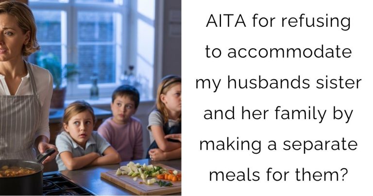 AITA for refusing to accommodate my husbands sister and her family by making a separate meals for them?