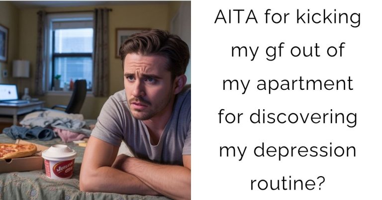 AITA for kicking my gf out of my apartment for discovering my depression routine?