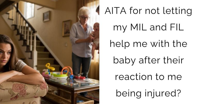 AITA for not letting my MIL and FIL help me with the baby after their reaction to me being injured?