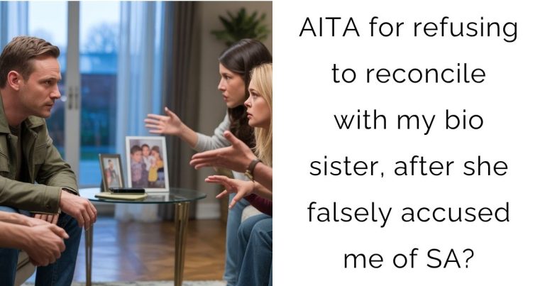 AITA for refusing to reconcile with my bio sister, after she falsely accused me of SA?