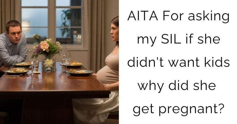 AITA For asking my SIL if she didn’t want kids why did she get pregnant?