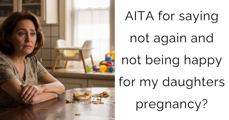 AITA for saying not again and not being happy for my daughters pregnancy?