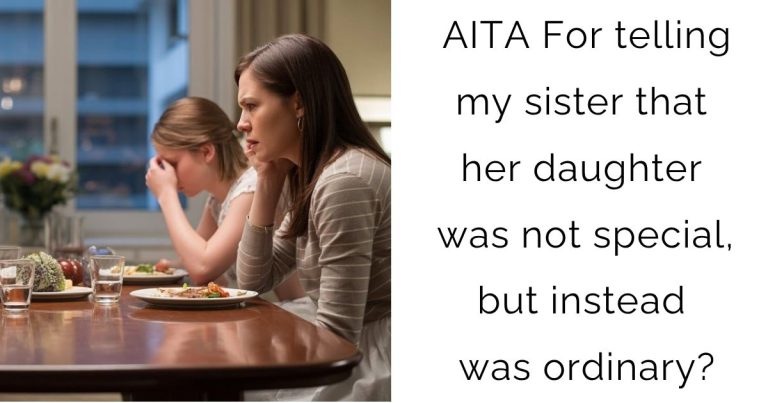 AITA For telling my sister that her daughter was not special, but instead was ordinary?