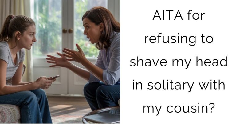 AITA for refusing to shave my head in solitary with my cousin?