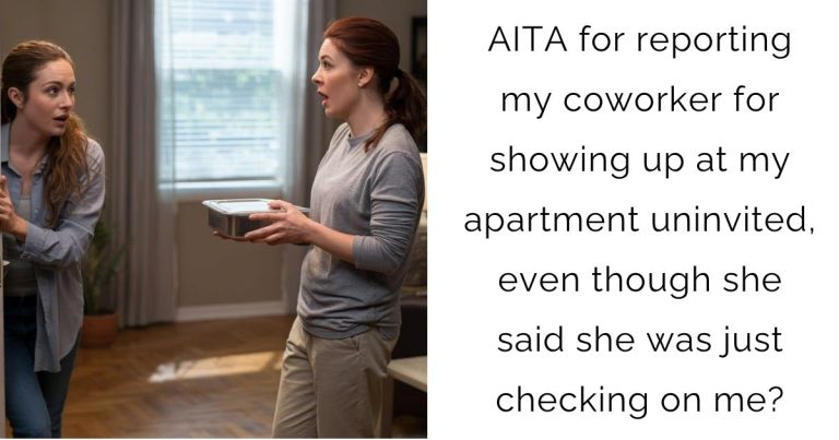 AITA for reporting my coworker for showing up at my apartment uninvited, even though she said she was just checking on me?