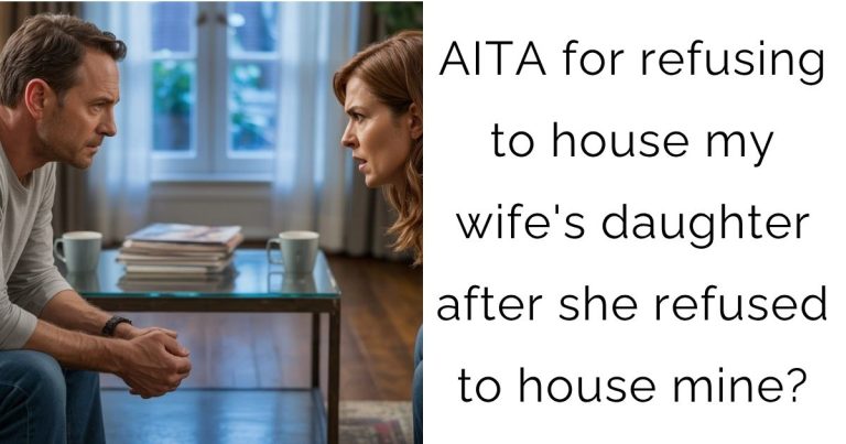 AITA for refusing to house my wife’s daughter after she refused to house mine?