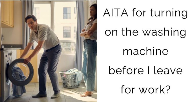 AITA for turning on the washing machine before I leave for work?