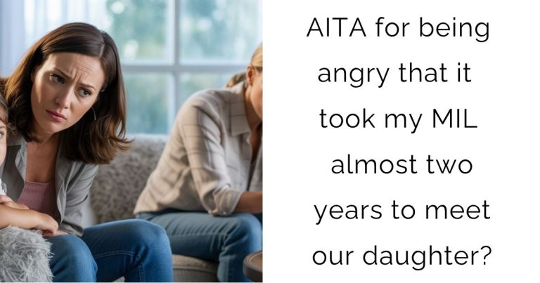 AITA for being angry that it took my MIL almost two years to meet our daughter?