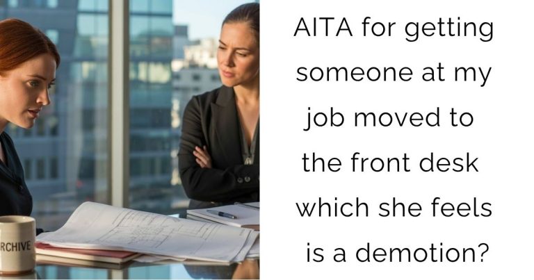 AITA for getting someone at my job moved to the front desk which she feels is a demotion?