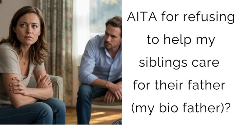 AITA for refusing to help my siblings care for their father (my bio father)?