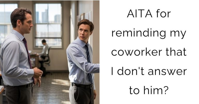 AITA for reminding my coworker that I don’t answer to him?