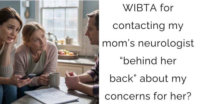 WIBTA for contacting my mom’s neurologist “behind her back” about my concerns for her?