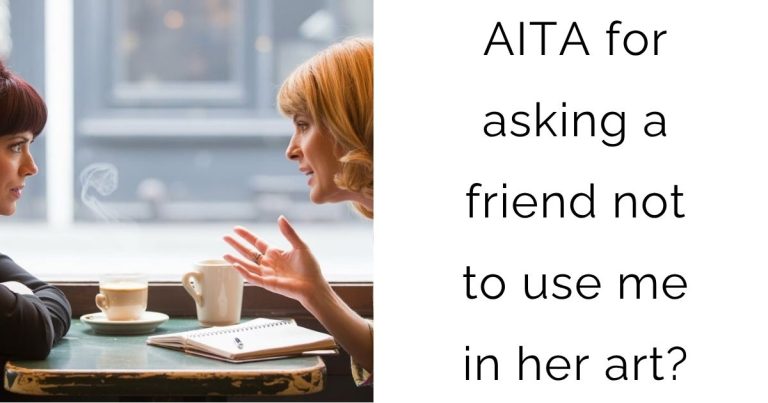 AITA for asking a friend not to use me in her art?
