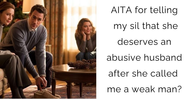 AITA for telling my sil that she deserves an abusive husband after she called me a weak man?