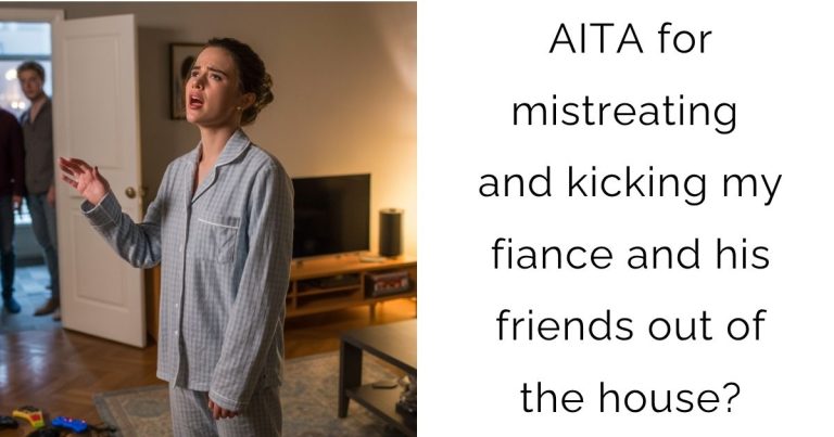 AITA for mistreating and kicking my fiance and his friends out of the house?