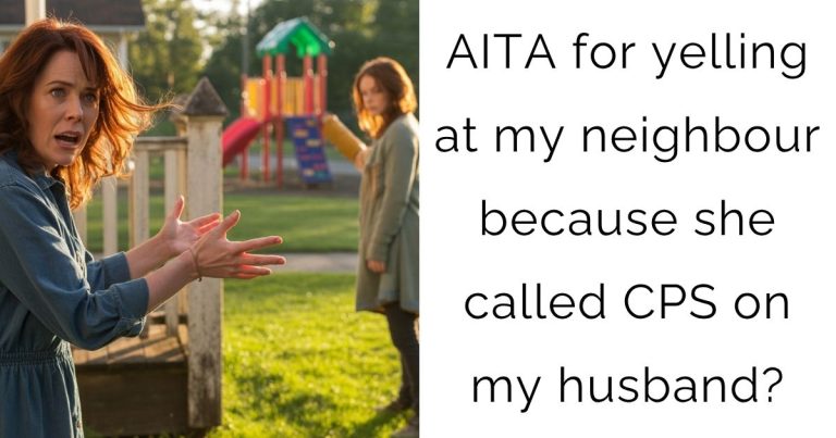AITA for yelling at my neighbour because she called CPS on my husband?