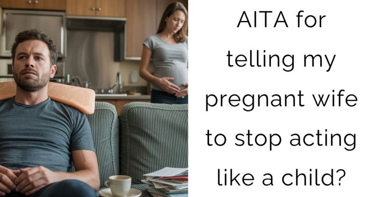 AITA for telling my pregnant wife to stop acting like a child?