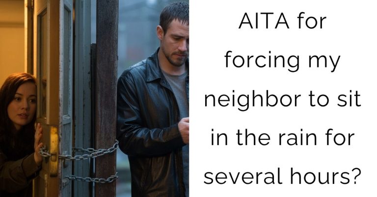 AITA for forcing my neighbor to sit in the rain for several hours?