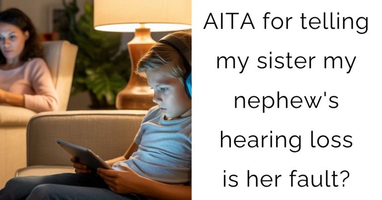 AITA for telling my sister my nephew’s hearing loss is her fault?