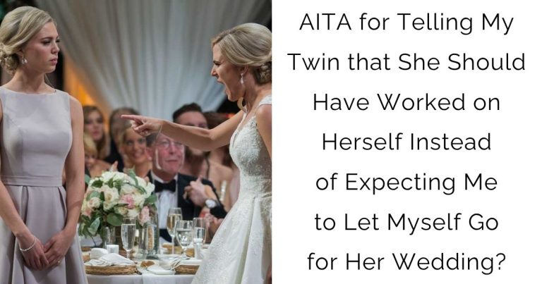 AITA for Telling My Twin that She Should Have Worked on Herself Instead of Expecting Me to Let Myself Go for Her Wedding?