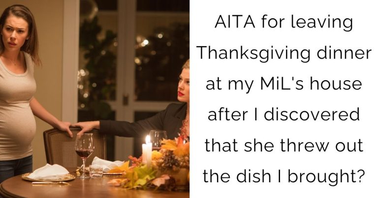 AITA for leaving Thanksgiving dinner at my MiL’s house after I discovered that she threw out the dish I brought?