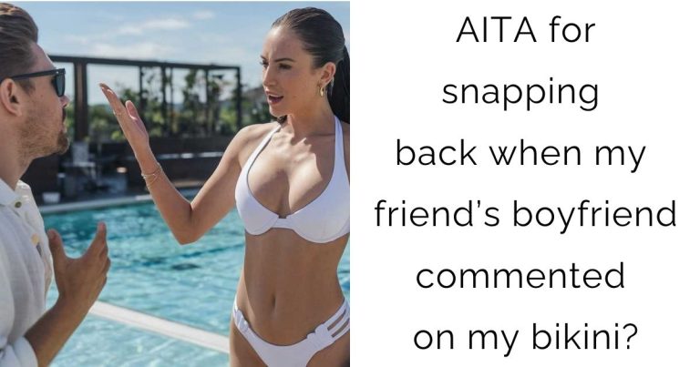 AITA for snapping back when my friend’s boyfriend commented on my bikini?