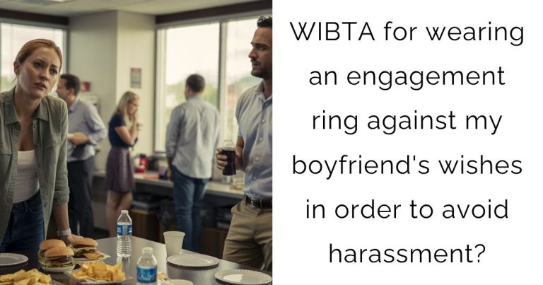 WIBTA for wearing an engagement ring against my boyfriend’s wishes in order to avoid harassment?