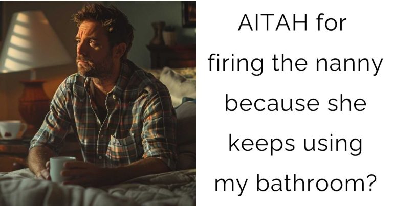 AITAH for firing the nanny because she keeps using my bathroom?