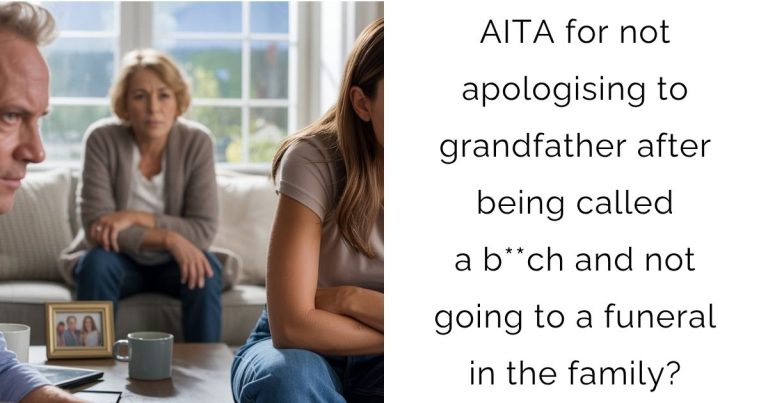 AITA for not apologising to grandfather after being called a b**ch and not going to a funeral in the family?