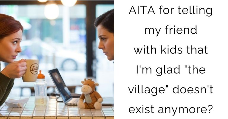 AITA for telling my friend with kids that I’m glad “the village” doesn’t exist anymore?