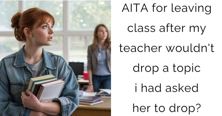AITA for leaving class after my teacher wouldn’t drop a topic i had asked her to drop?