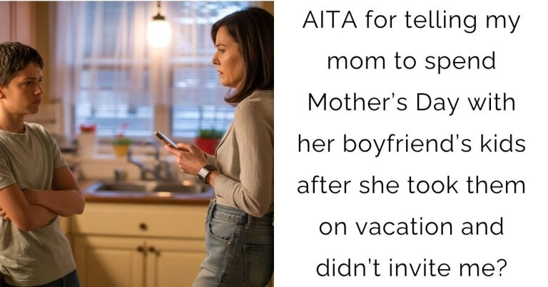 AITA for telling my mom to spend Mother’s Day with her boyfriend’s kids after she took them on vacation and didn’t invite me?