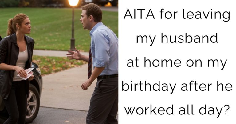 AITA for leaving my husband at home on my birthday after he worked all day?
