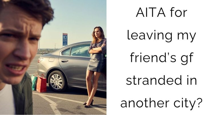 AITA for leaving my friend’s gf stranded in another city?
