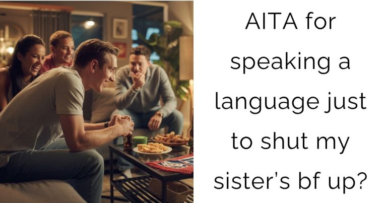 AITA for speaking a language just to shut my sister’s bf up?