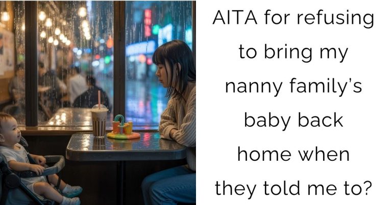 AITA for refusing to bring my nanny family’s baby back home when they told me to?