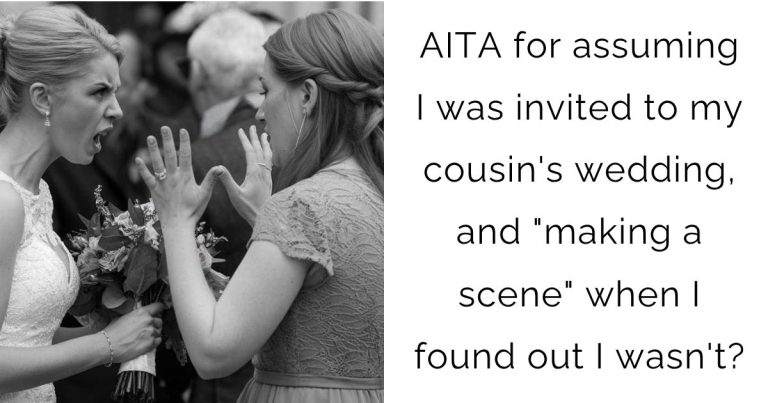 AITA for assuming I was invited to my cousin’s wedding, and “making a scene” when I found out I wasn’t?
