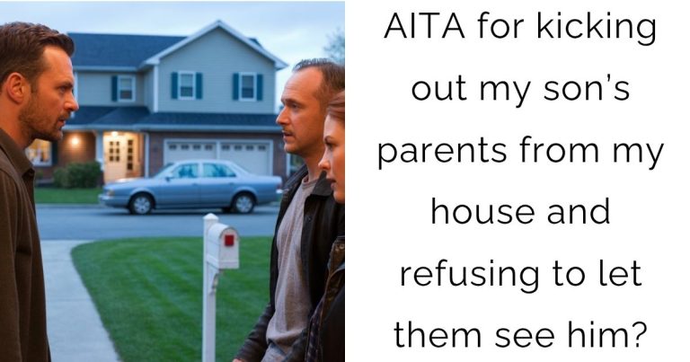 AITA for kicking out my son’s parents from my house and refusing to let them see him?