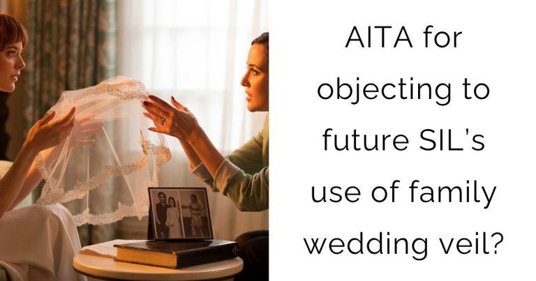 AITA for objecting to future SIL’s use of family wedding veil?